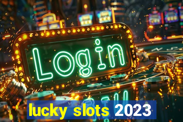 lucky slots 2023